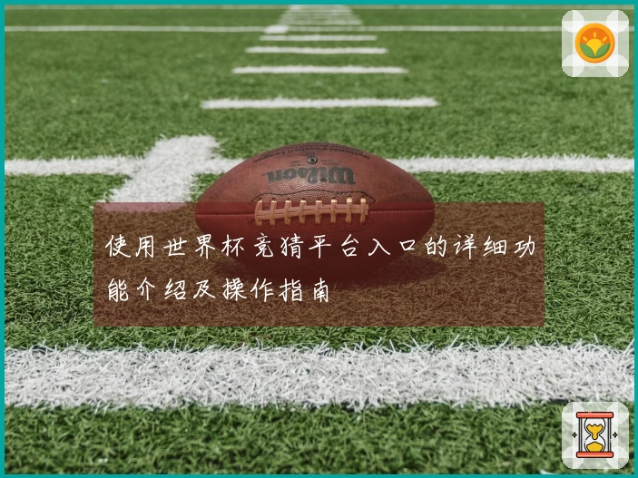 使用世界杯竞猜平台入口的详细功能介绍及操作指南