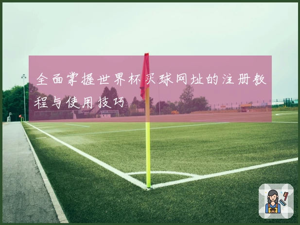 全面掌握世界杯买球网址的注册教程与使用技巧