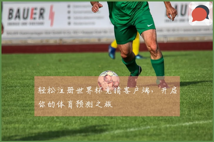 轻松注册世界杯竞猜客户端，开启你的体育预测之旅